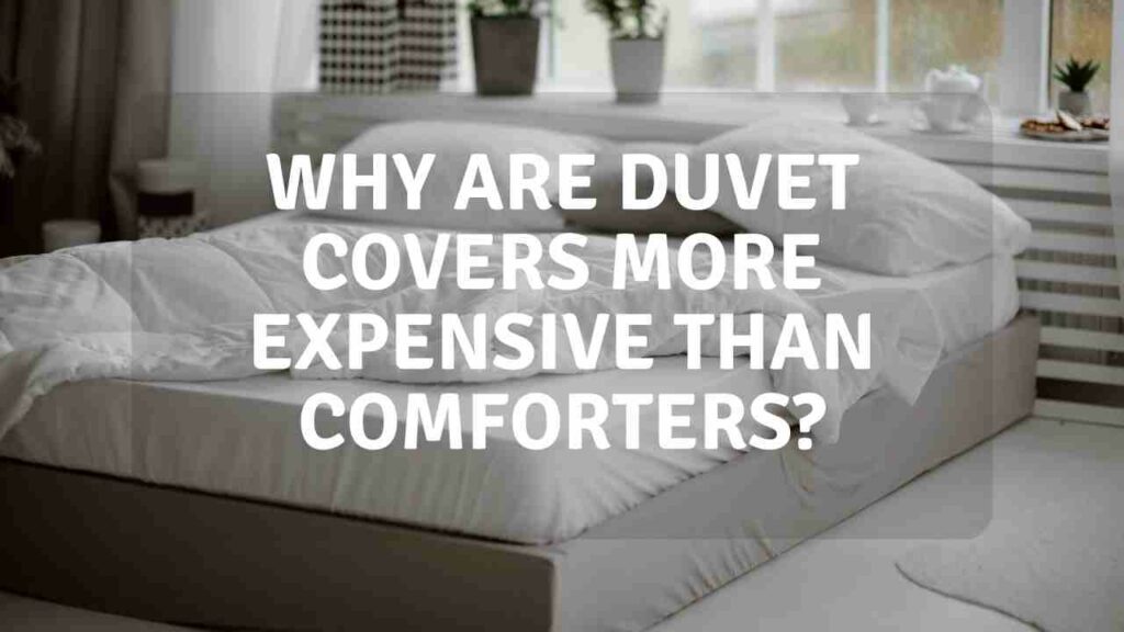 Why are duvet covers more expensive than comforters